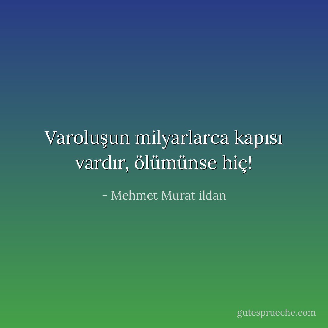 Varoluşun milyarlarca kapısı vardır, ölümünse hiç! - Mehmet Murat ildan