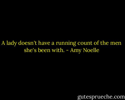 A lady doesn't have a running count of the men she's been with. - Amy Noelle