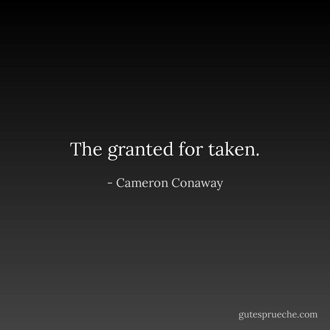 The granted for taken. - Cameron Conaway