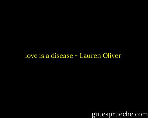 love is a disease - Lauren Oliver