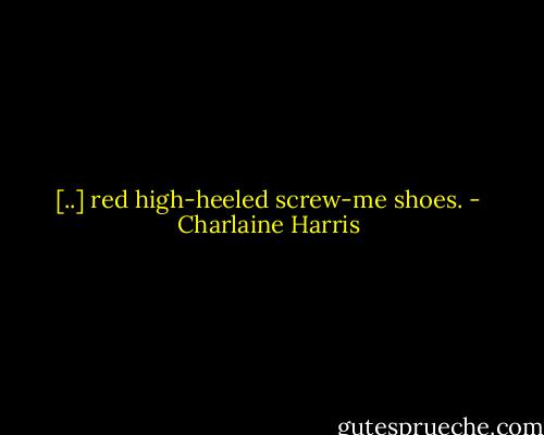 [..] red high-heeled screw-me shoes. - Charlaine Harris