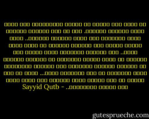 إن الشر ليس عميقا في النفس الانسانية إلى الحد الذي نتصوره أحيانا. إنه في تلك القشرة الصلبة التي يواجهون بها كفاح الحياة للبقاء.. فإذا أمنوا تكشفت تلك القشرة الصلبة عن ثمرة حلوة شهية.. هذه الثمرة الحلوة، إنما تتكشف لمن يستطيع أن يشعر الناس بالأمان من جانبه، بالثقة في مودته، بالعطف الحقيقي على كفاحهم وآلامهم، وعلى اخطائهم أو على حماقتهم كذلك... وشيء من سعة الصدر في أول الأمر كفيل بتحقيق ذلك كله، أقرب مما يتوقع الكثيرون.. - Sayyid Qutb