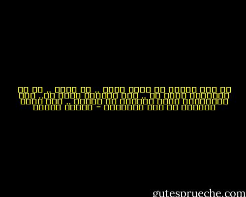 ان حبي يتحقق في قلبي وحده .. في وهمي .. ان كل الأمكنة تضيق به .. وكل الحلول تضيق به.. انه المستحيل الذي احتضنه في ضلوعي .. وقد ضاقت الدنيا به على رحابتها - مصطفى محمود