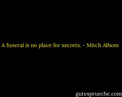 A funeral is no place for secrets. - Mitch Albom