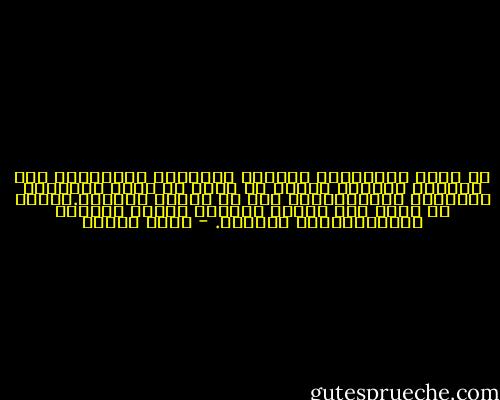 أن نوال المُحبين مقدمةٌ لإنطفاء الحب،وأن عدم النوال يؤججه، ومنها أن الحب في كلام الأطباء الحكماء القدماء،هو نوع من المرض النفسي.ومنها أن أشهر قصص الحب، اشتهرت لأنها اقترنت بالحرمان،لا النوال. - يوسف زيدان