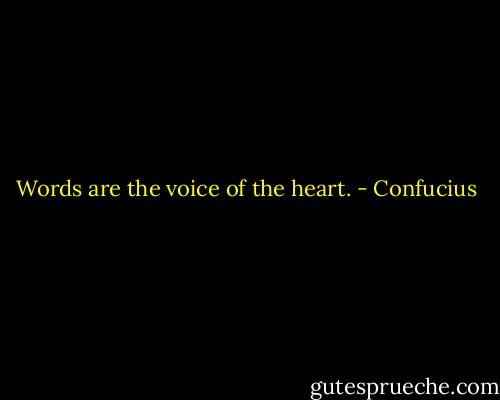 Words are the voice of the heart. - Confucius