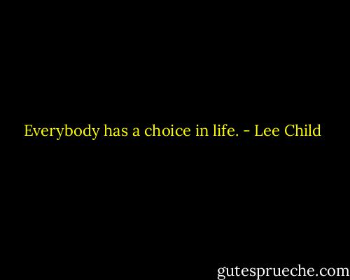 Everybody has a choice in life. - Lee Child