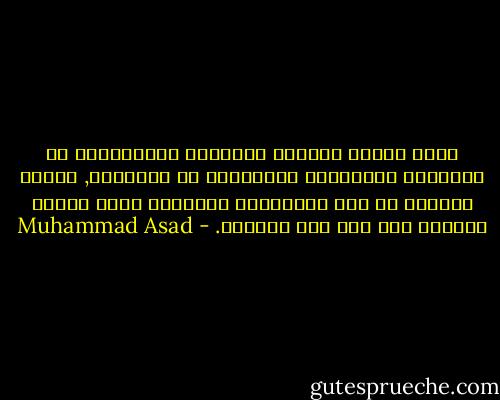 ليست دراسة العلوم الحديثة التجريبية هي المضرّة بالحقيقة الثقافية في الإسلام, وإنما المضرّ هو روح المدنيّة الغربية التي يقترب المسلم بها إلى تلك العلوم. - Muhammad Asad
