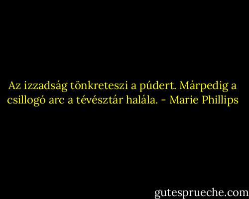 Az izzadság tönkreteszi a púdert. Márpedig a csillogó arc a tévésztár halála. - Marie Phillips