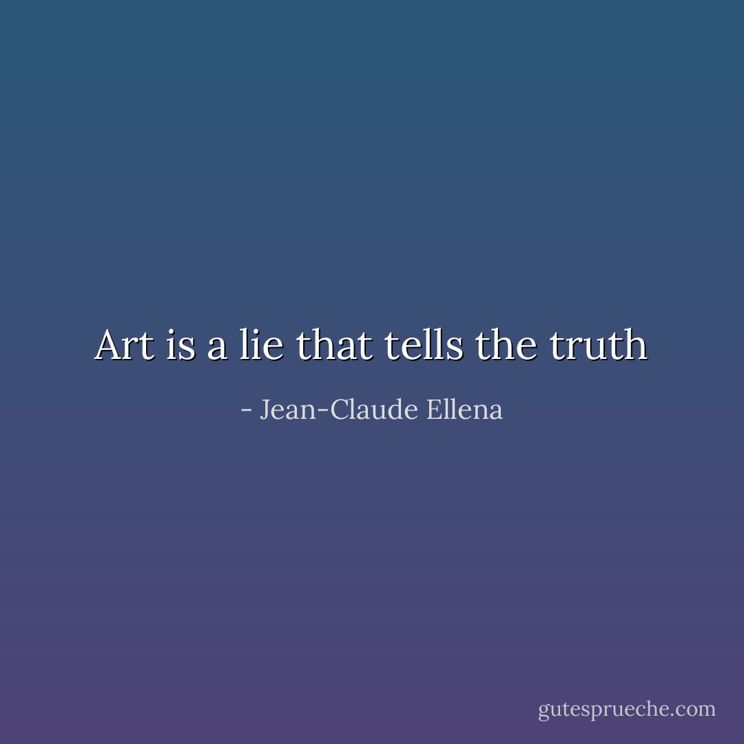 Art is a lie that tells the truth - Jean-Claude Ellena