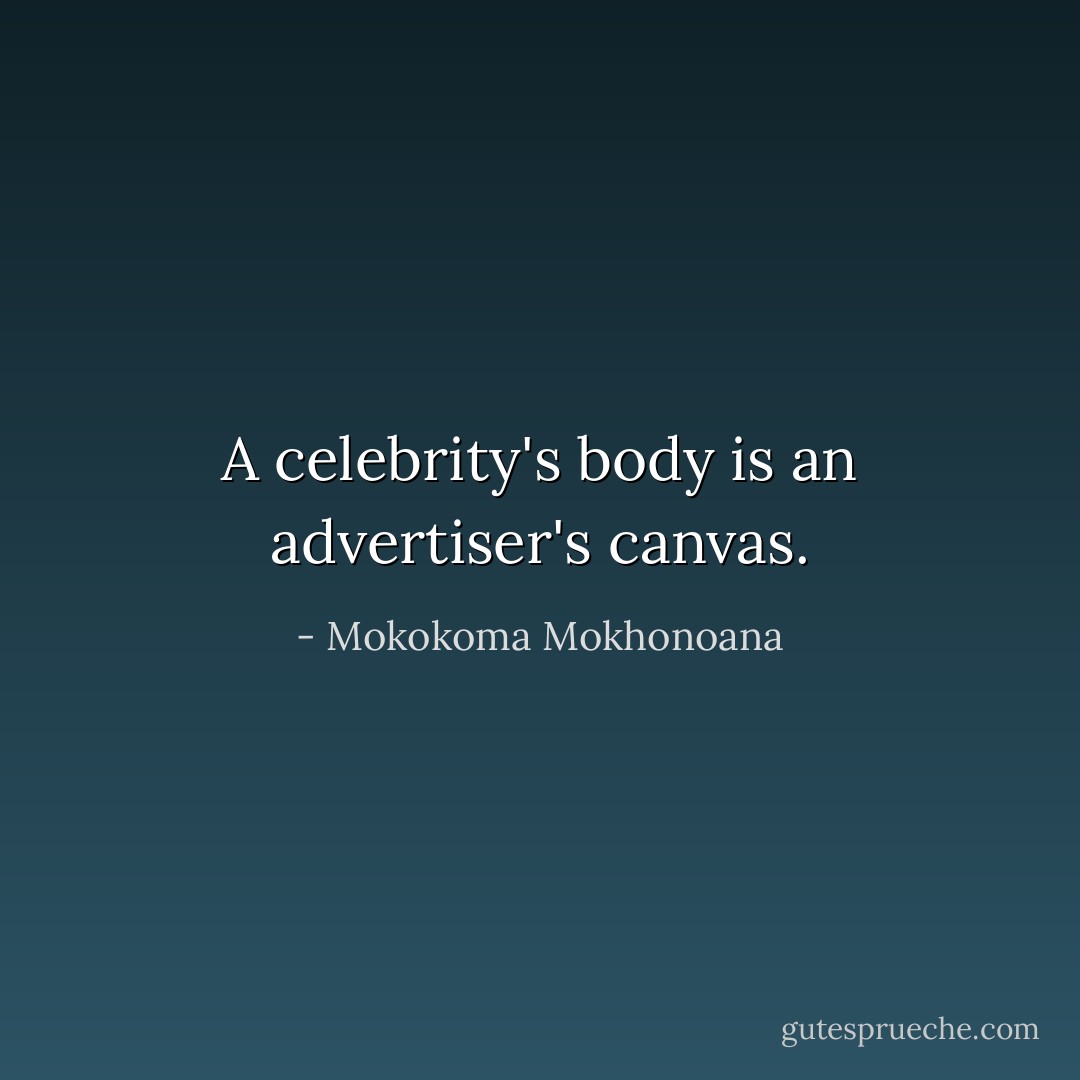 A celebrity's body is an advertiser's canvas. - Mokokoma Mokhonoana
