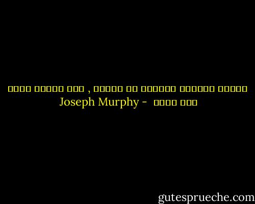  عندما تتضارب رغباتك مع خيالك , فان خيالك يكسب دون خلاف  - Joseph Murphy