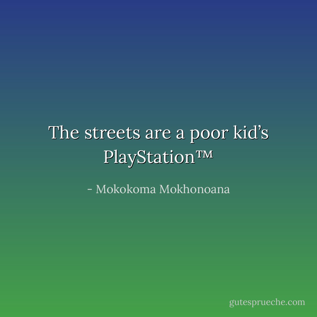 The streets are a poor kid’s PlayStation™ - Mokokoma Mokhonoana
