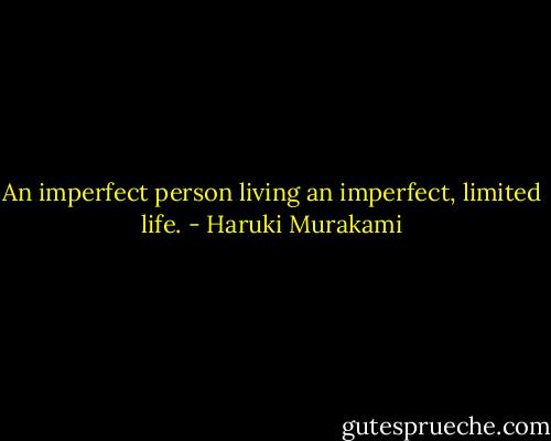 An imperfect person living an imperfect, limited life. - Haruki Murakami