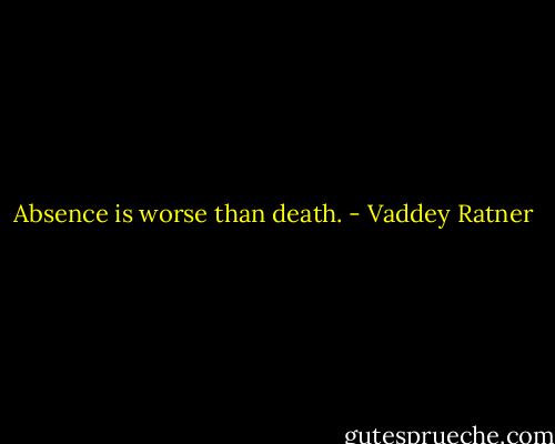 Absence is worse than death. - Vaddey Ratner