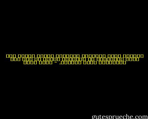 وعندما يكتب التاريخ الحقيقي لثورة يوليو سوف يقرر المؤرخون أن الملكية انتهت في مصر بعد انتخابات نادي الضباط. - محمد نجيب