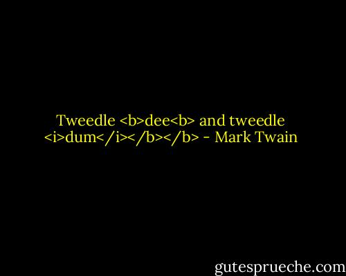 Tweedle <b>dee<b> and tweedle <i>dum</i></b></b> - Mark Twain
