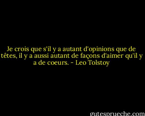 Je crois que s'il y a autant d'opinions que de têtes, il y a aussi autant de façons d'aimer qu'il y a de coeurs. - Leo Tolstoy