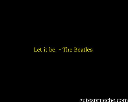 Let it be. - The Beatles