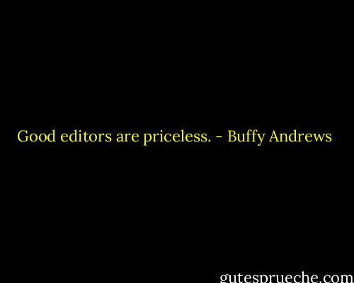 Good editors are priceless. - Buffy Andrews