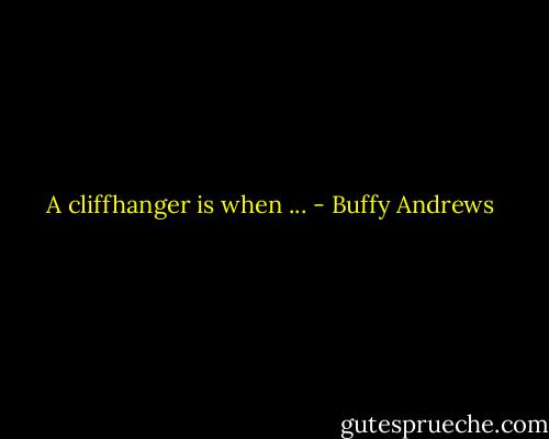 A cliffhanger is when ... - Buffy Andrews