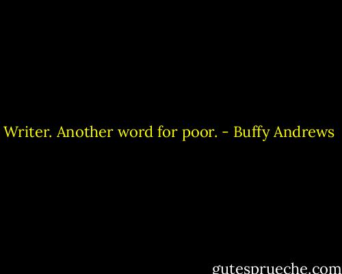Writer. Another word for poor. - Buffy Andrews