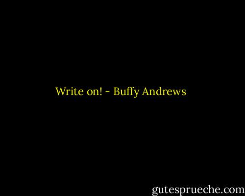 Write on! - Buffy Andrews