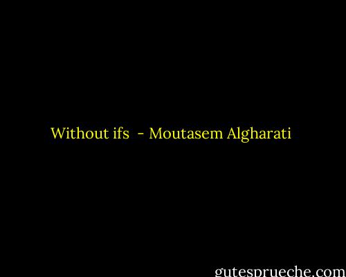 Without ifs  - Moutasem Algharati
