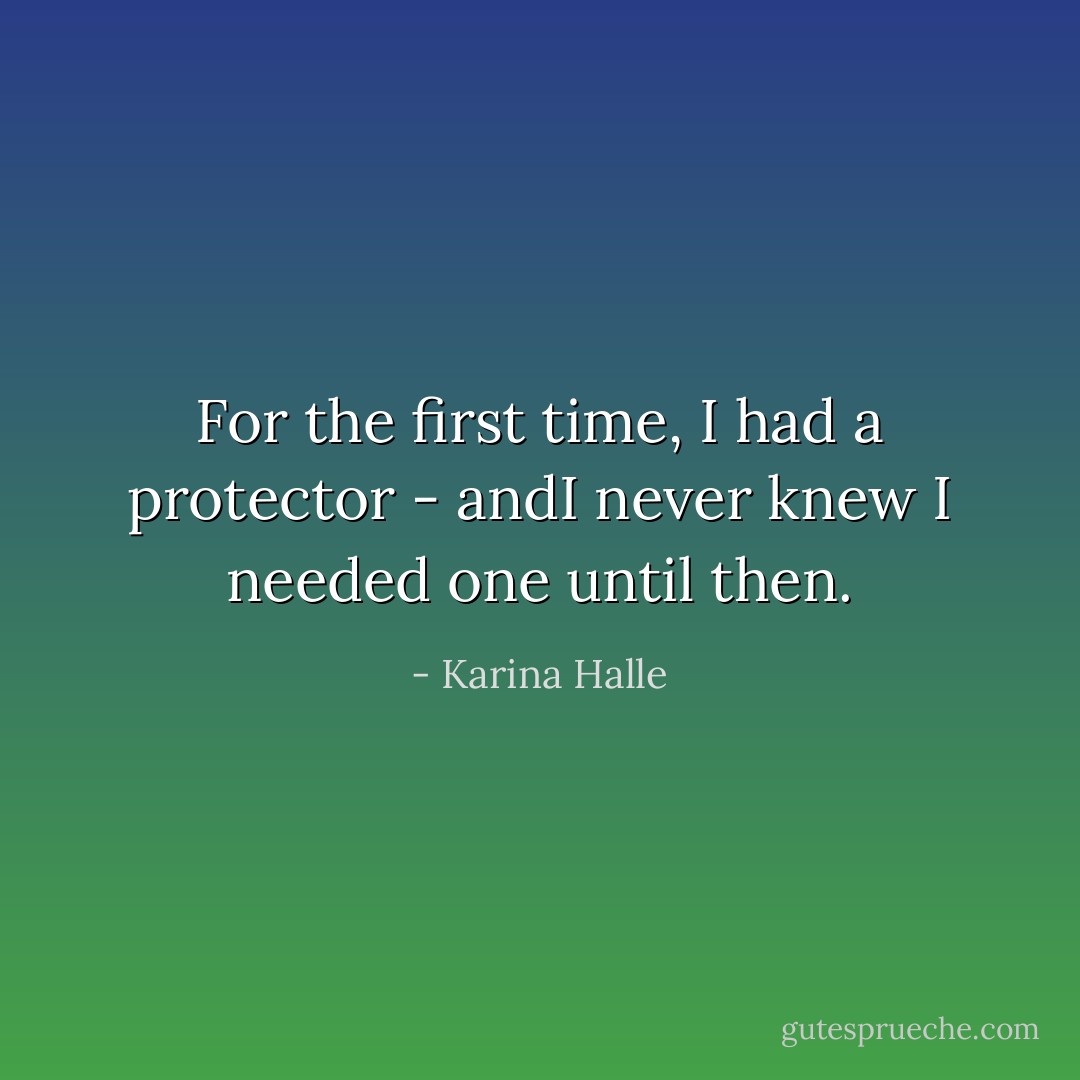 For the first time, I had a protector - andI never knew I needed one until then. - Karina Halle