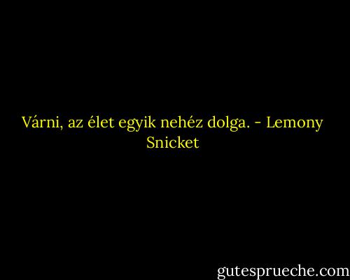 Várni, az élet egyik nehéz dolga. - Lemony Snicket