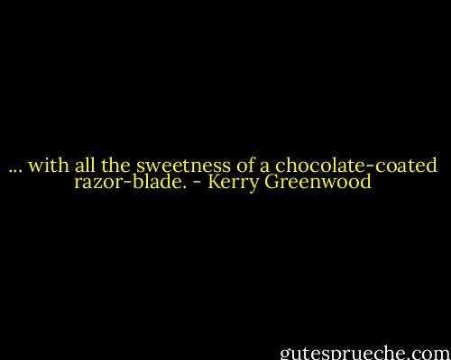 ... with all the sweetness of a chocolate-coated razor-blade. - Kerry Greenwood