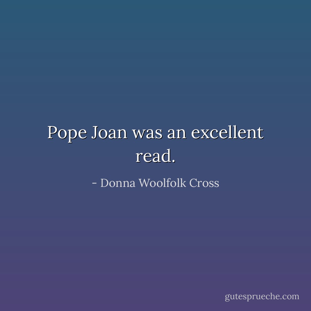 Pope Joan was an excellent read. - Donna Woolfolk Cross
