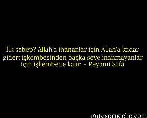 İlk sebep? Allah'a inananlar için Allah'a kadar gider; işkembesinden başka şeye inanmayanlar için işkembede kalır. - Peyami Safa