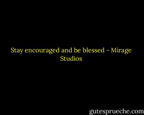 Stay encouraged and be blessed - Mirage Studios