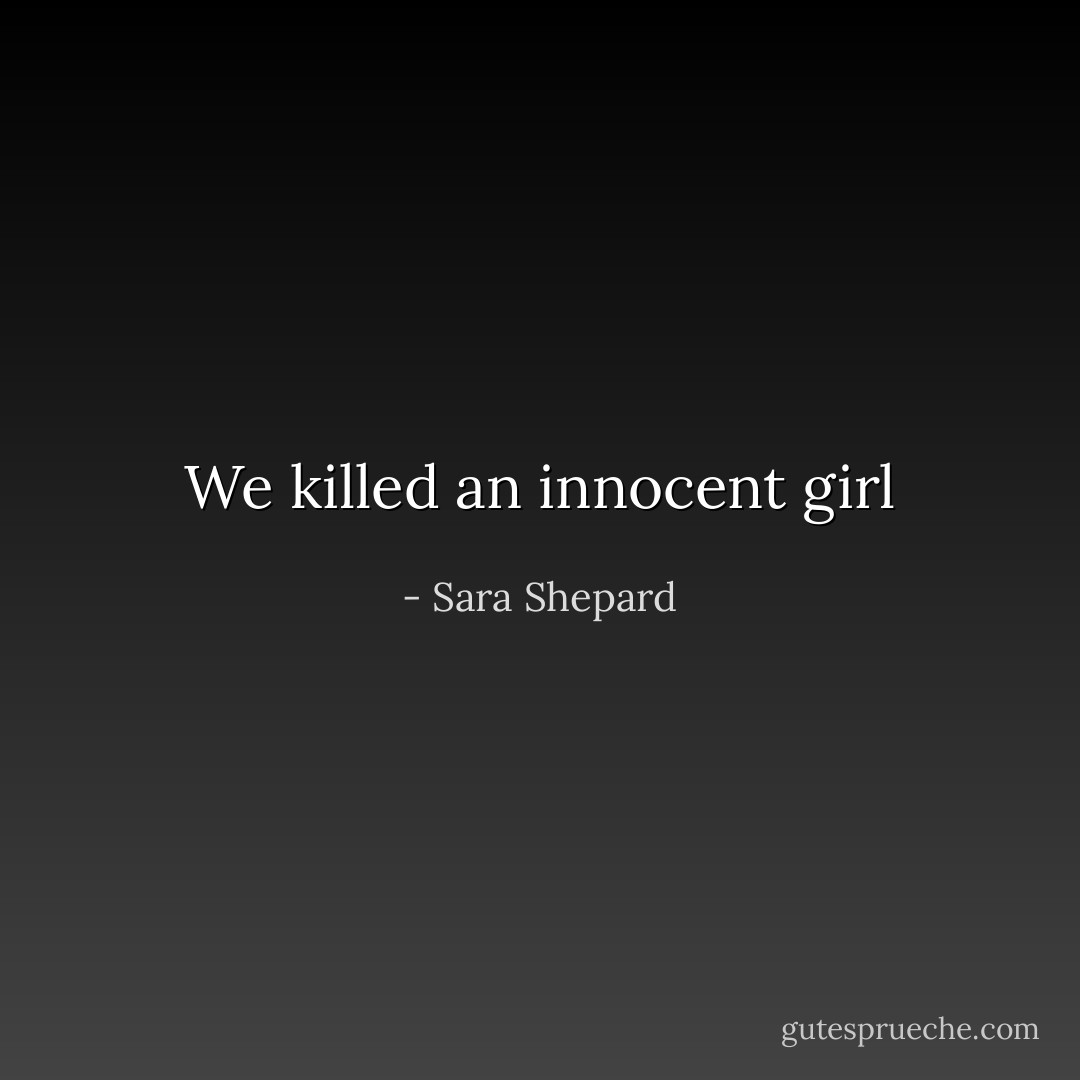 We killed an innocent girl - Sara Shepard