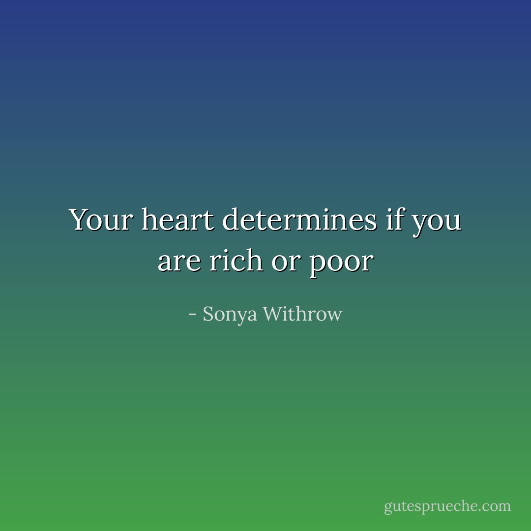Your heart determines if you are rich or poor - Sonya Withrow
