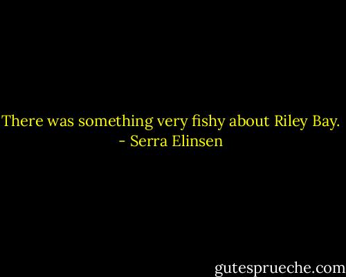 There was something very fishy about Riley Bay. - Serra Elinsen