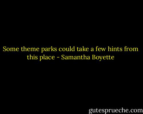 Some theme parks could take a few hints from this place - Samantha Boyette