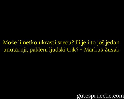 Može li netko ukrasti sreću? Ili je i to još jedan unutarnji, pakleni ljudski trik? - Markus Zusak