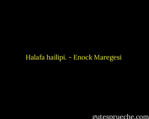 Halafa hailipi. - Enock Maregesi