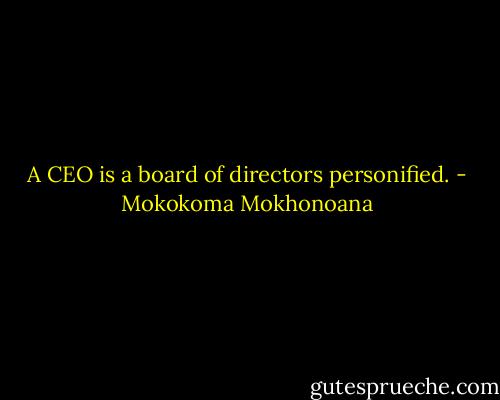 A CEO is a board of directors personified. - Mokokoma Mokhonoana