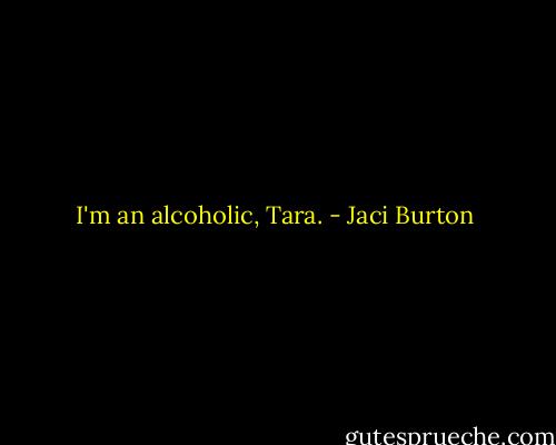 I'm an alcoholic, Tara. - Jaci Burton
