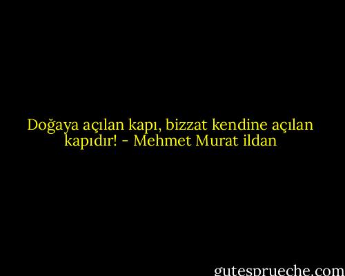 Doğaya açılan kapı, bizzat kendine açılan kapıdır! - Mehmet Murat ildan