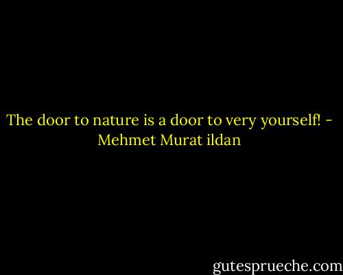 The door to nature is a door to very yourself! - Mehmet Murat ildan