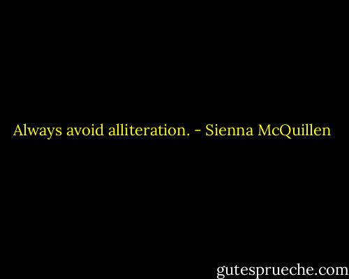 Always avoid alliteration. - Sienna McQuillen