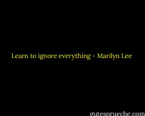 Learn to ignore everything - Marilyn Lee