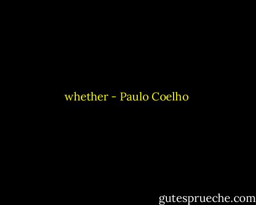 whether - Paulo Coelho