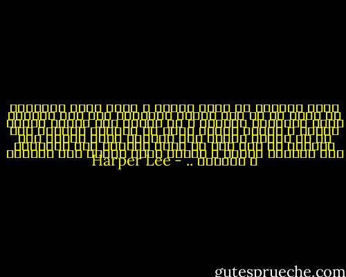 أيها السادة لن اطيل عليكم و لكني أريد استعمال ما تبقى لي من وقت لديكم لاذكركم بأن هذه الدعوى ليست بالدعوى الصعبة و لا تحتاج إلى تمحيص وقائع معقدة و لكنها تتطلب منكم أن تكونوا واثقين دون أي شك يقبله العقل بأن المتهم مذنب أولًا هذه الدعوى ما كان يجب أن تطرح أساسًا على المحكمة هذه القضية بسيطة و واضحة وضوح الفرق بين الأبيض و الأسود .. - Harper Lee