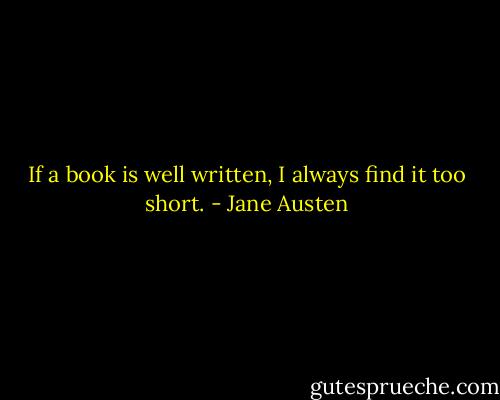 If a book is well written, I always find it too short. - Jane Austen