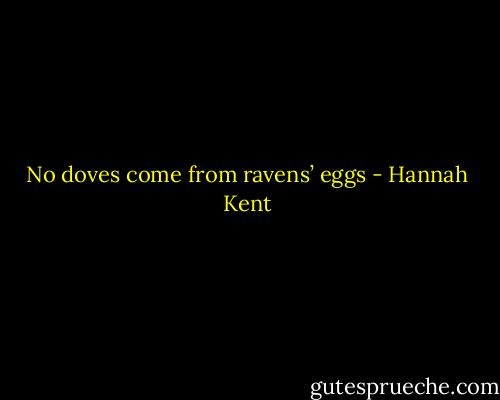 No doves come from ravens’ eggs - Hannah Kent